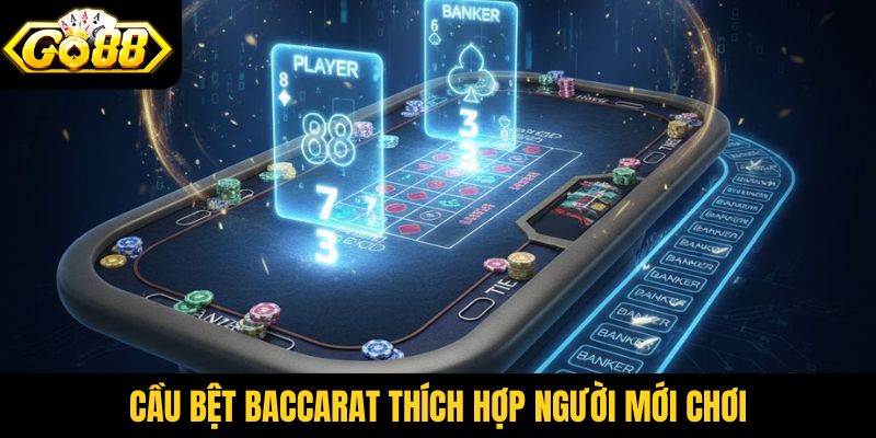 Cầu bệt baccarat thích hợp người mới chơi