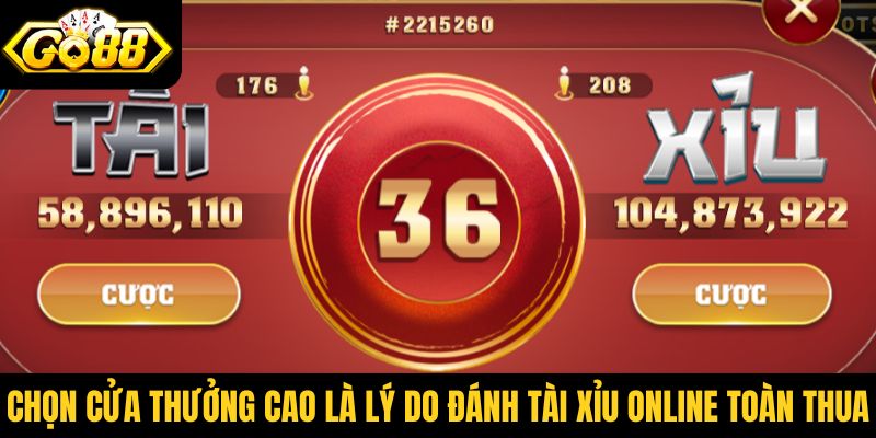 Chọn cửa thưởng cao là lý do đánh tài xỉu online toàn thua