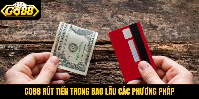 Go88 rút tiền trong bao lâu - Các phương pháp tối ưu