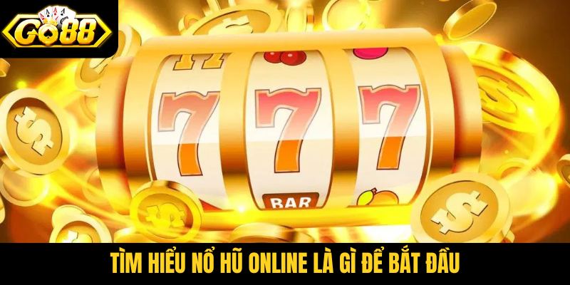 Tìm hiểu nổ hũ online là gì để bắt đầu
